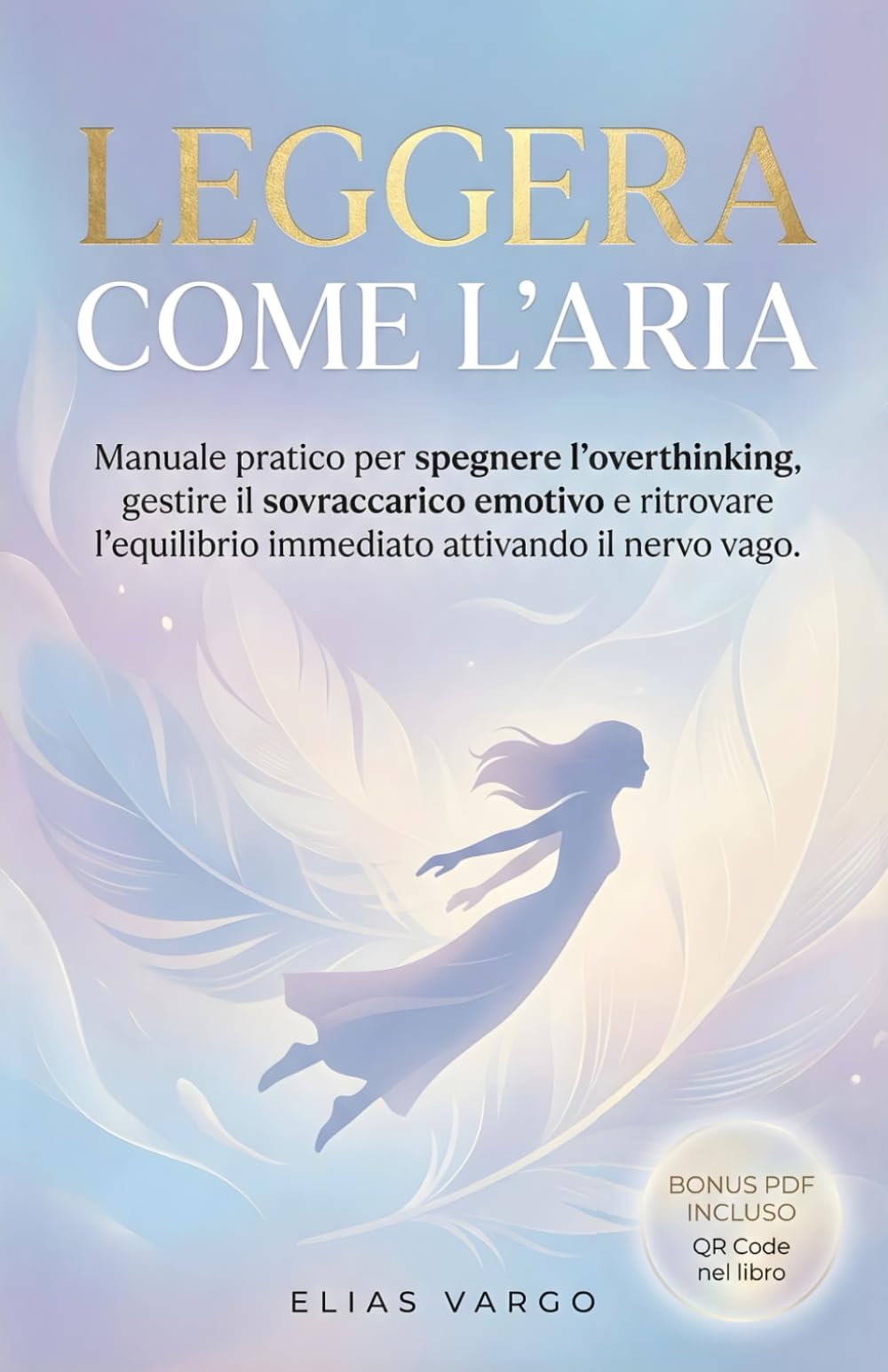 Leggera Come l'Aria: Manuale Pratico per Spegnere l'Overthinking, Gestire il Sovraccarico Emotivo e Ritrovare l'Equilibrio Immediato Attivando il Nervo Vago.