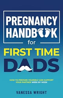 Pregnancy Handbook For First Time Dads: How to prepare yourself and help support your partner week by week