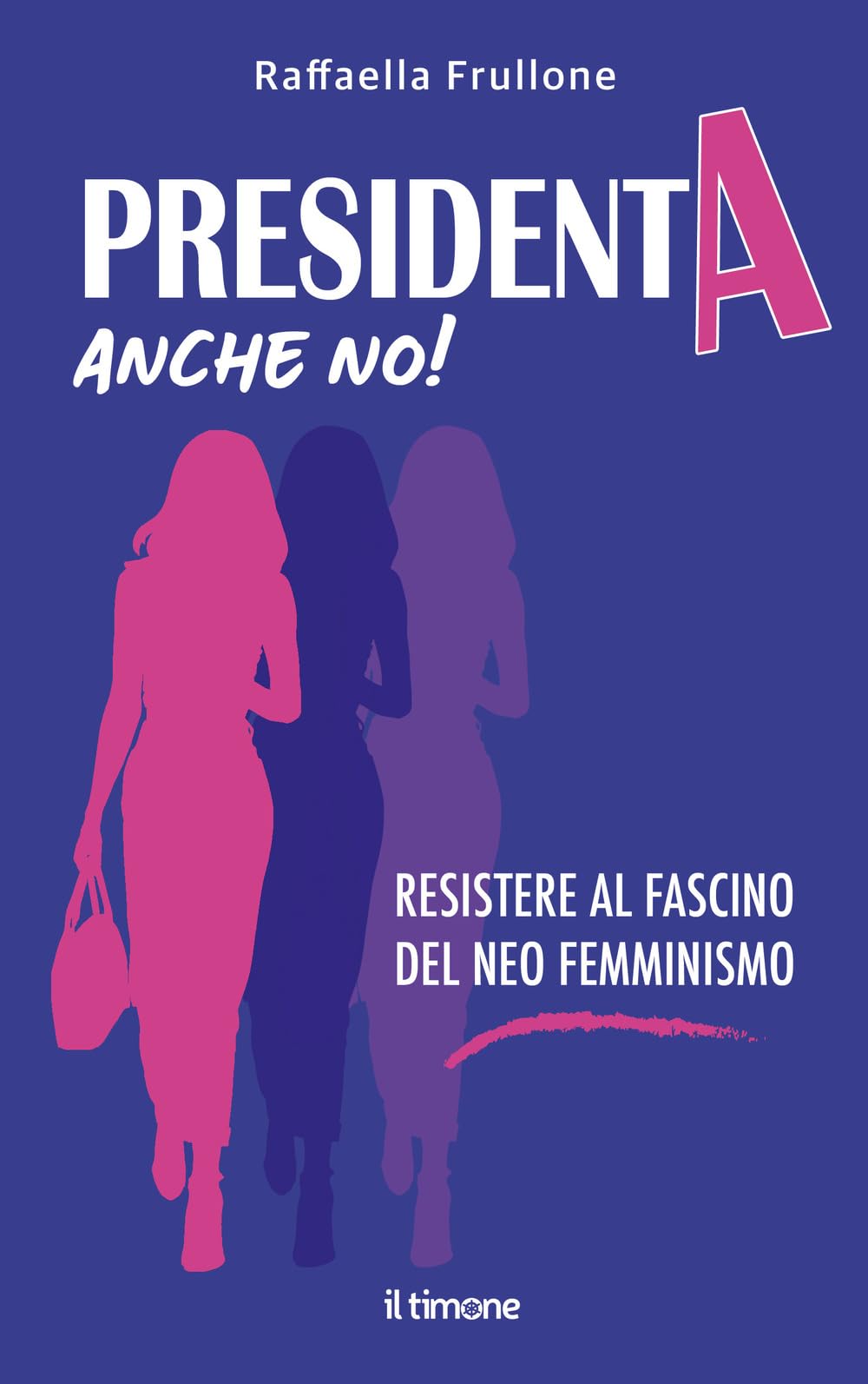 Presidenta Anche No! Resistere Al Fascino Del Neo Femminismo - 4