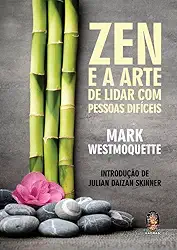 Zen e a Arte de Lidar com Pessoas Difíceis