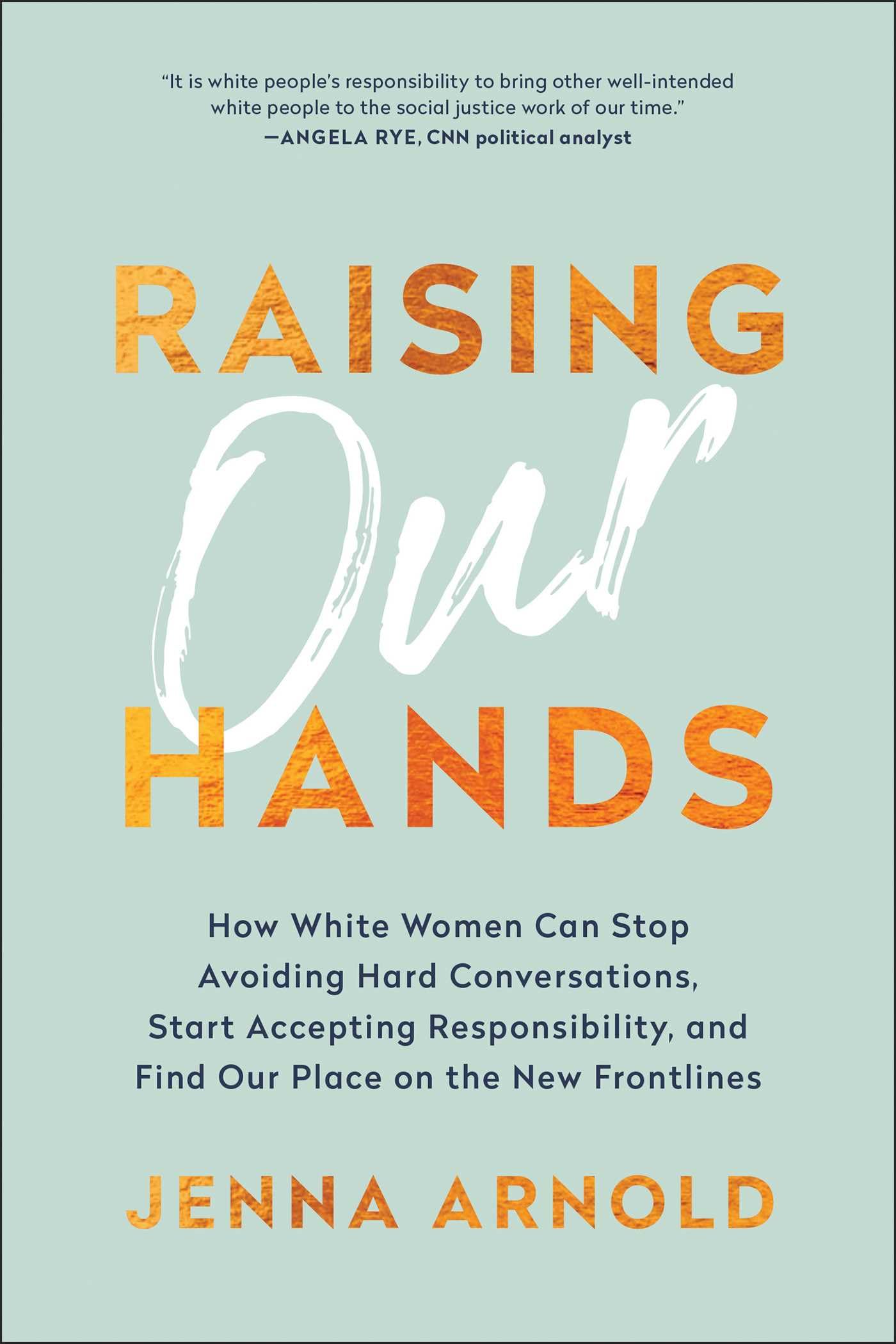 Raising Our Hands: How White Women Can Stop Avoiding Hard Conversations, Start