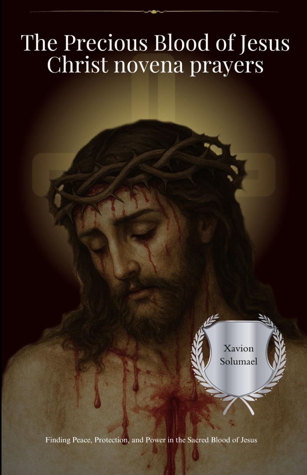 The Precious Blood of Jesus Christ novena prayers: Finding Peace, Protection, and Power in the Sacred Blood of Jesus