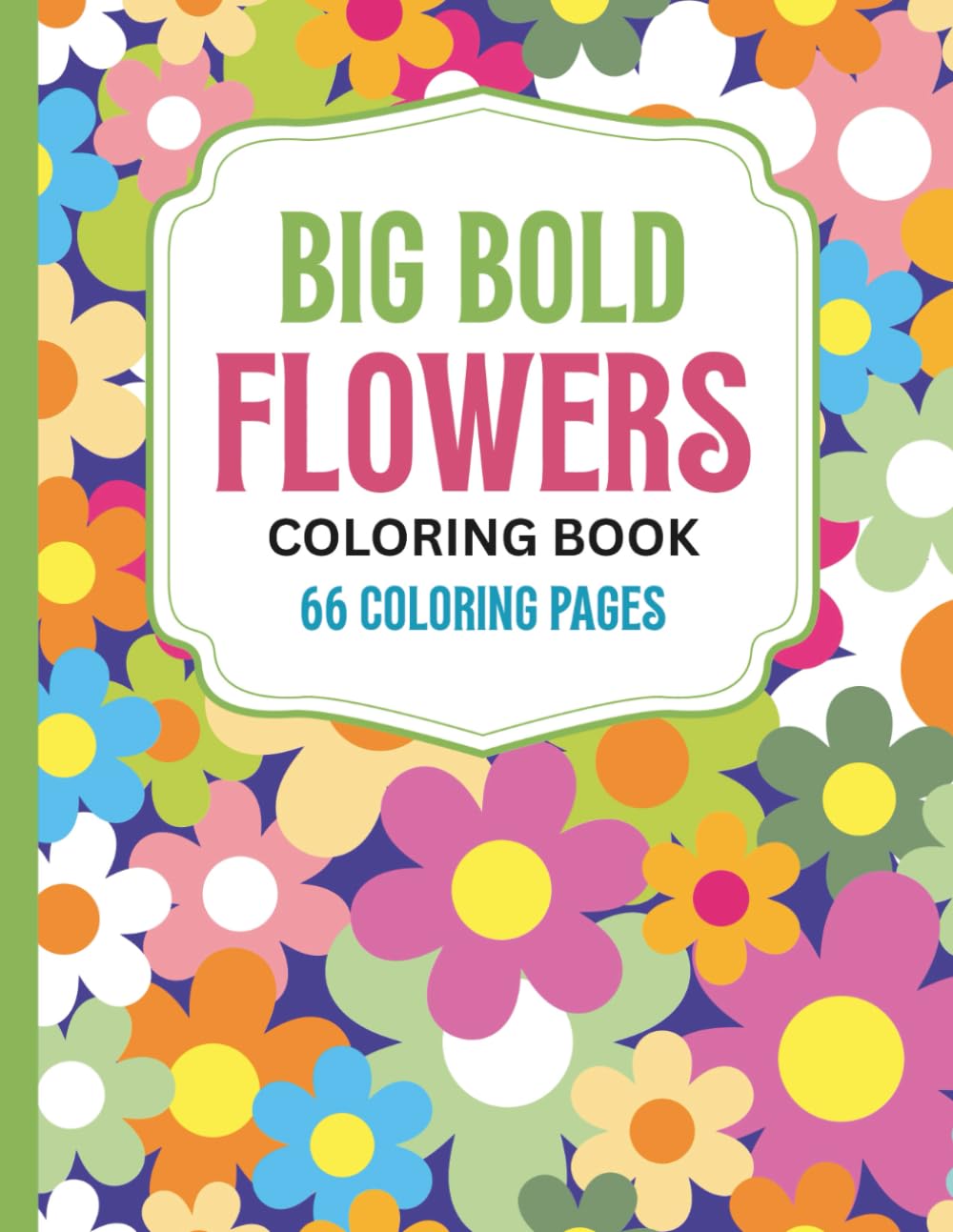 Big Bold Flowers Coloring Book: Big Beautiful Bold Flower Coloring Pages