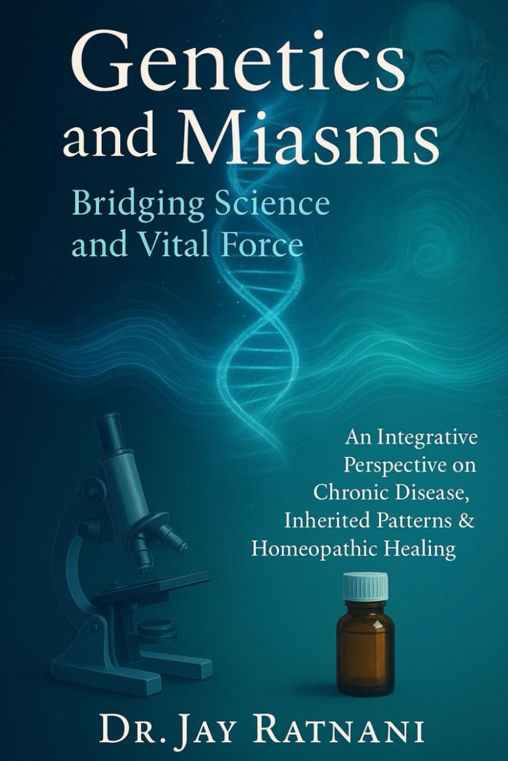 Genetics and Miasms: Bridging Science and Vital Force: An Integrative Perspective on Chronic Disease, Inherited Patterns & Homeopathic Healing