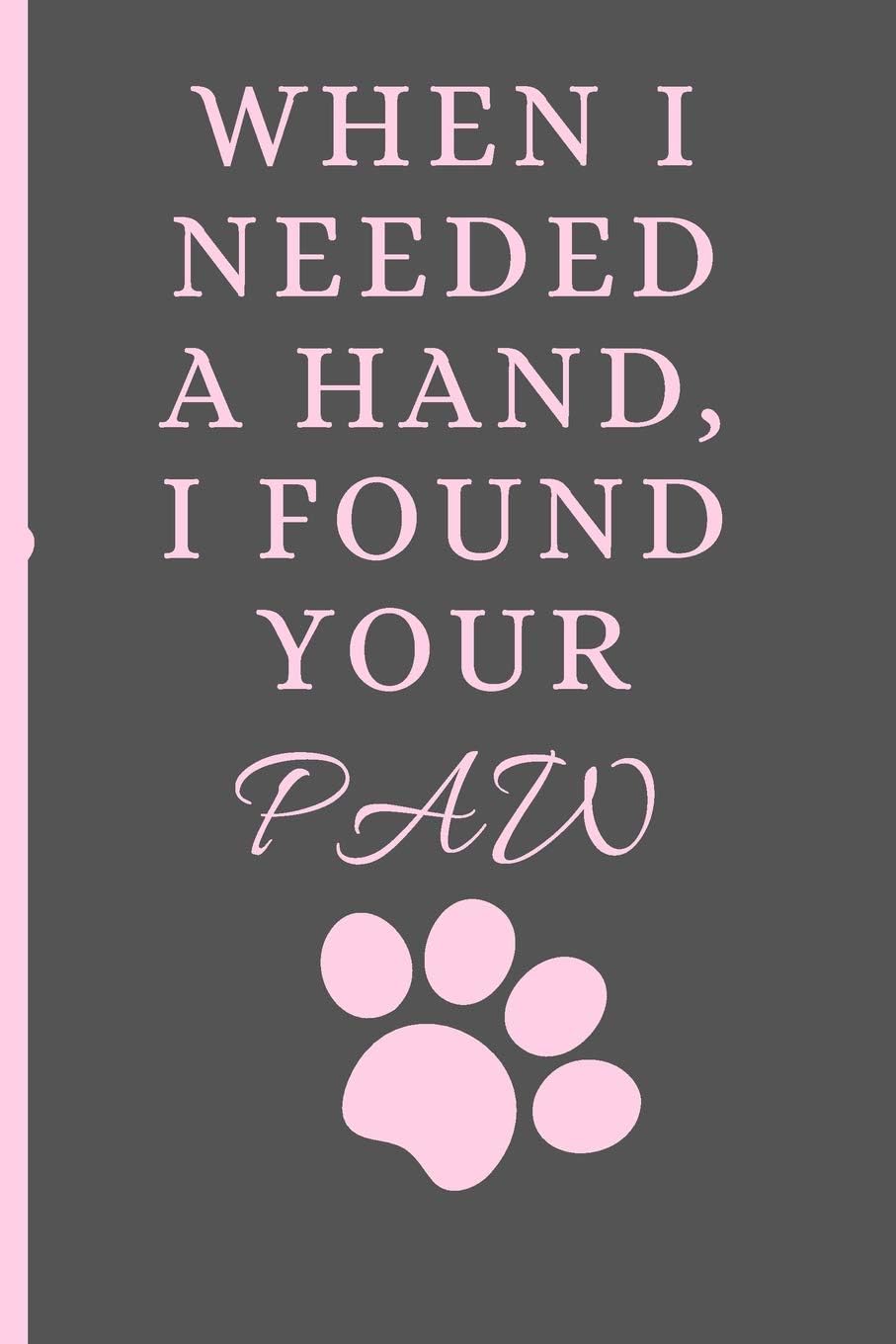 When I Needed a Hand I Found Your Paw: Lined Journal / Notebooks 120 Pages (6" X 9")