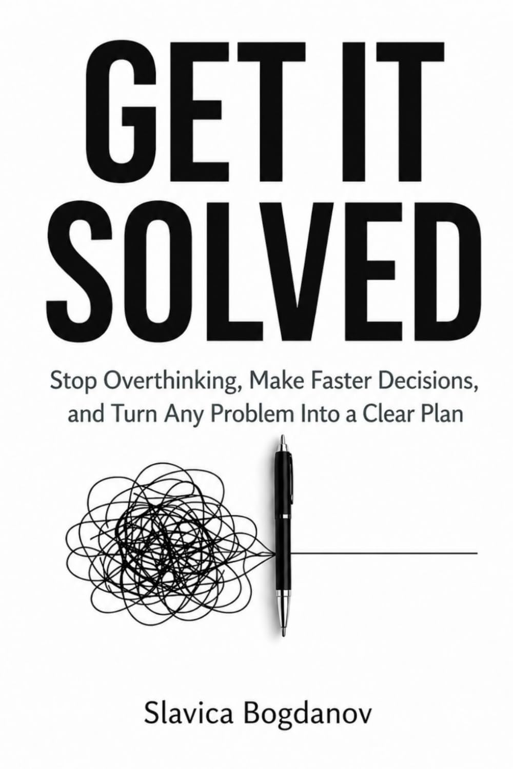 GET IT SOLVED: Stop Overthinking, Make Faster Decisions, and Turn Any Problem Into a Clear Plan (The Time & Productivity Mastery Series)