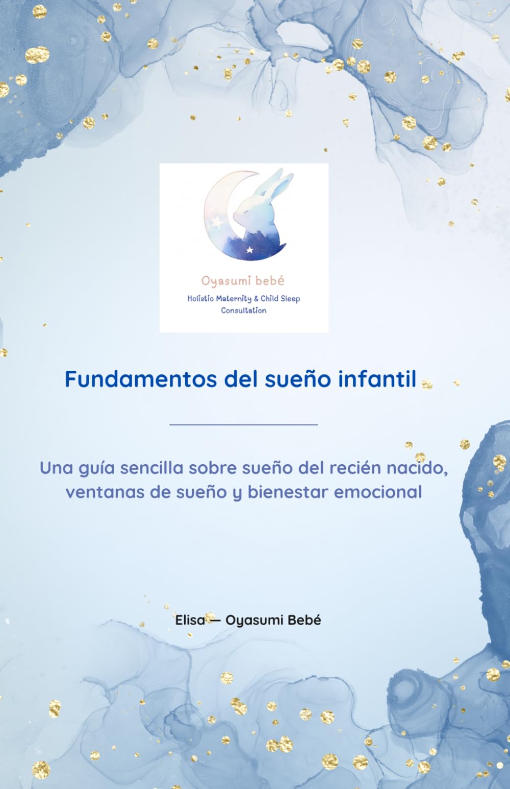 Fundamentos del sueño infantil: Una guía sencilla sobre sueño del recién nacido, ventanas de sueño y bienestar emocional (Oyasumi Bebé — Guías de Sueño Sencillas para Familias Cansadas)