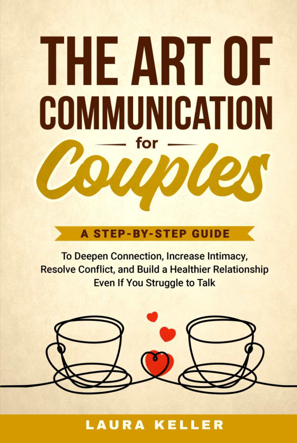 The Art of Communication for Couples: A Step-by-Step Guide to Deepen Connection, Increase Intimacy, Resolve Conflict, and Build a Healthier Relationship Even If You Struggle to Talk