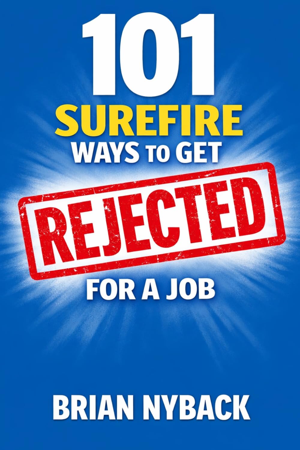 101 Surefire Ways to Get Rejected for a Job