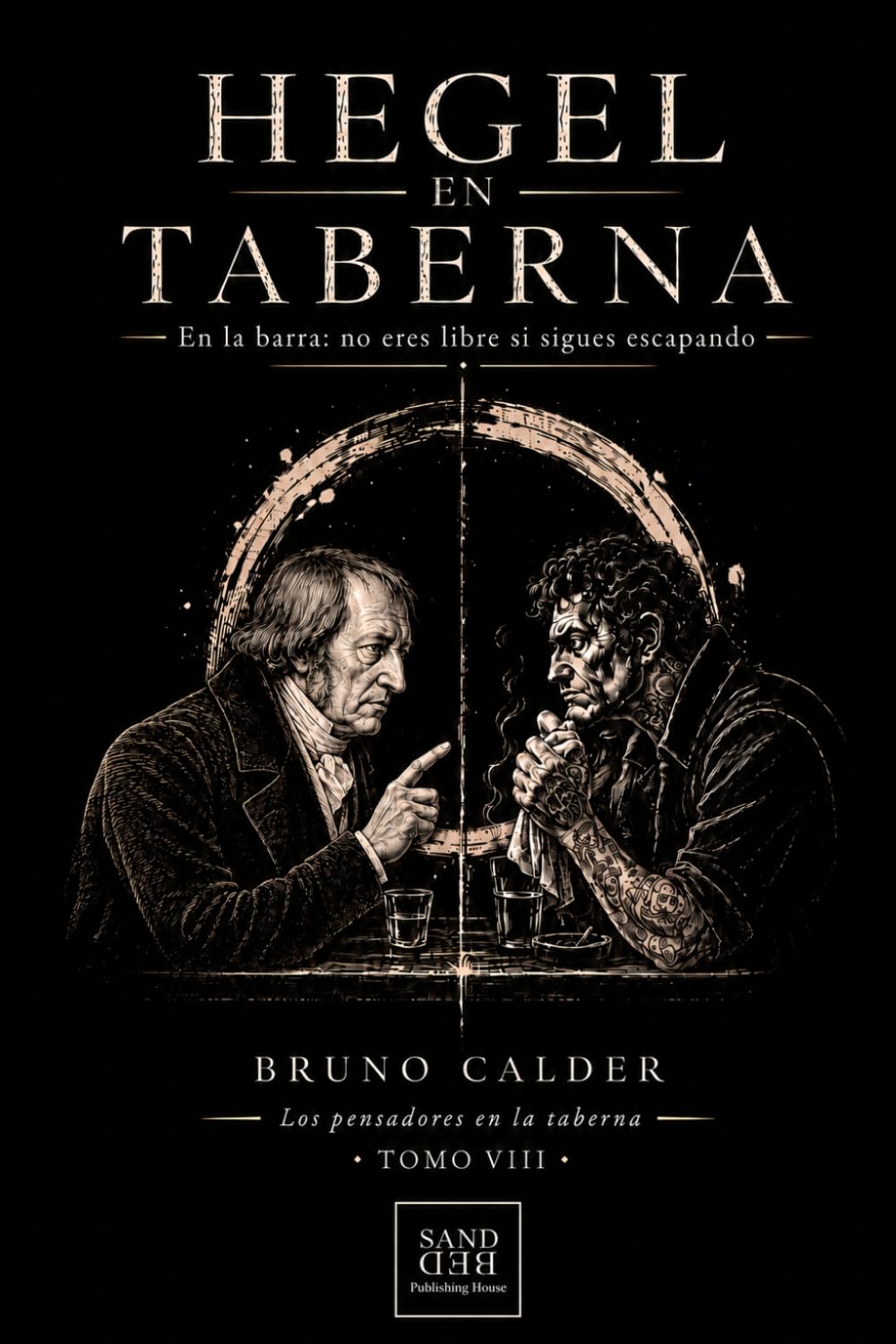 HEGEL EN TABERNA: En la barra: no eres libre si sigues escapando: 8 (Los Pensadores en la Taberna)