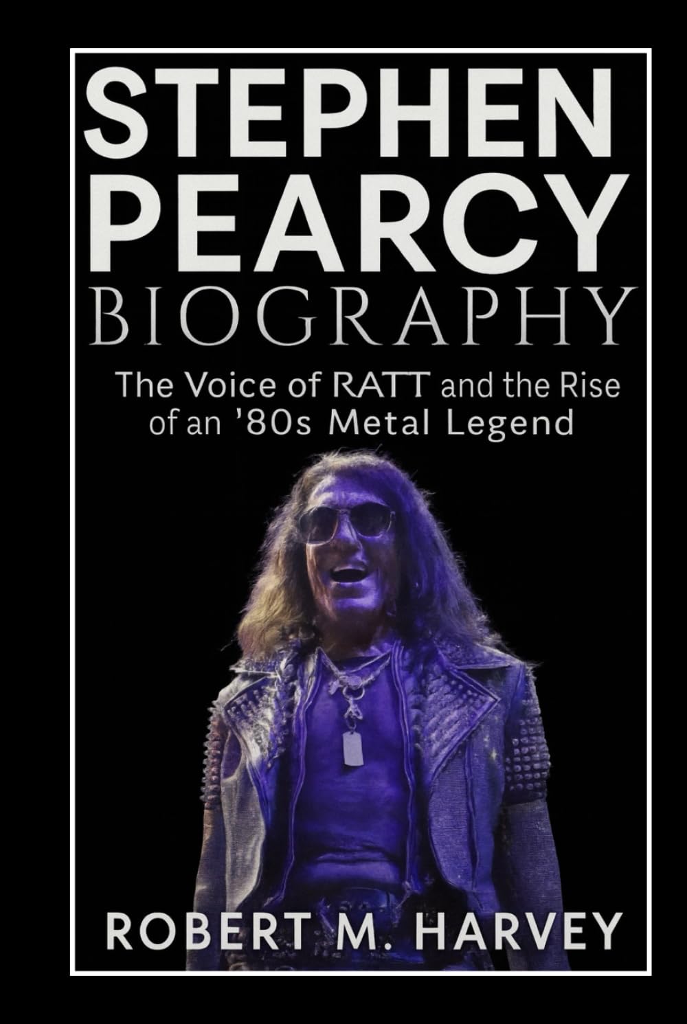 Stephen Pearcy: Biographie officielle du chanteur de RATT pour fans de Hard Rock