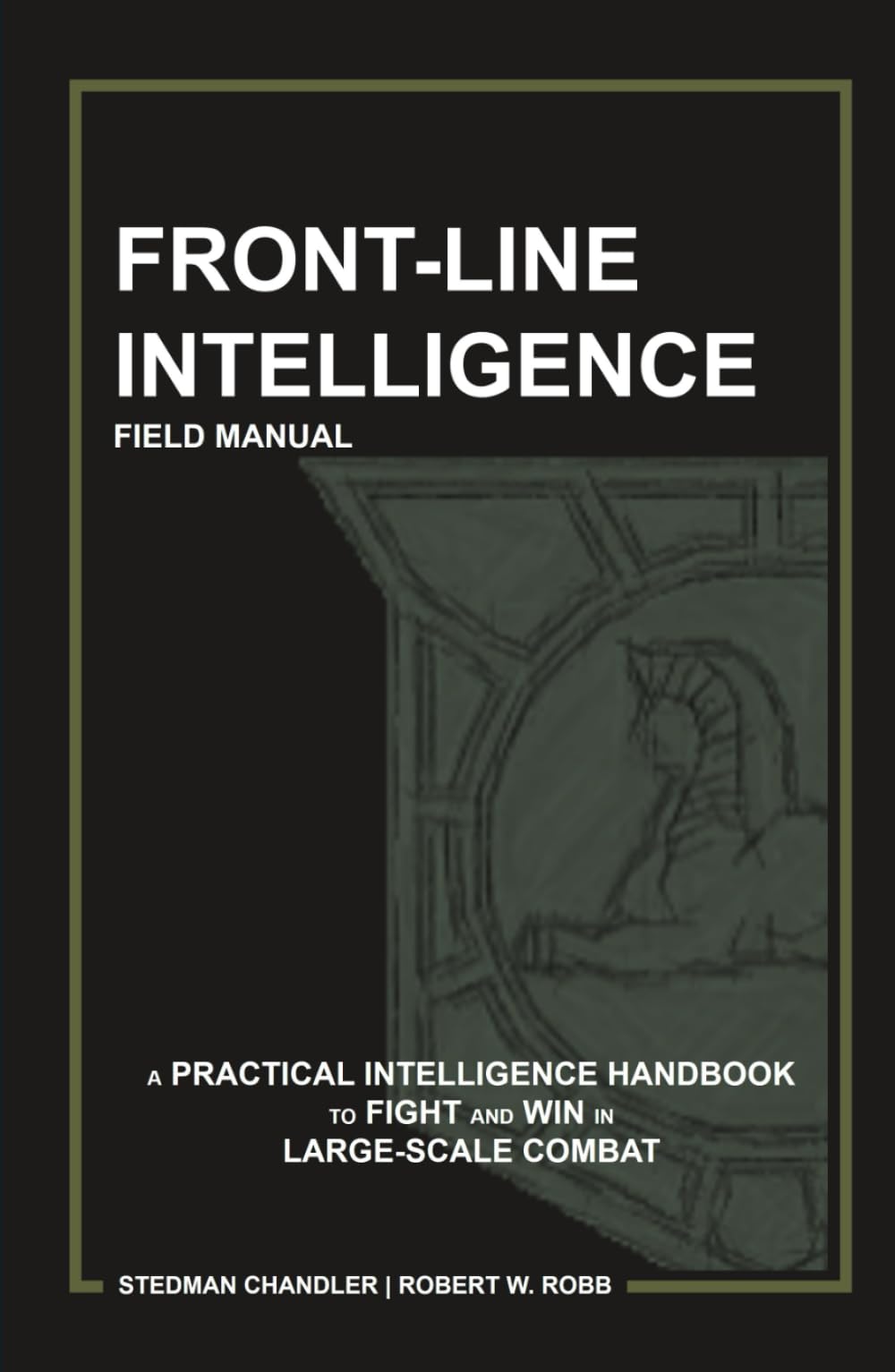 FRONT-LINE INTELLIGENCE: A PRACTICAL INTELLIGENCE HANDBOOK TO FIGHT AND WIN IN LARGE-SCALE COMBAT