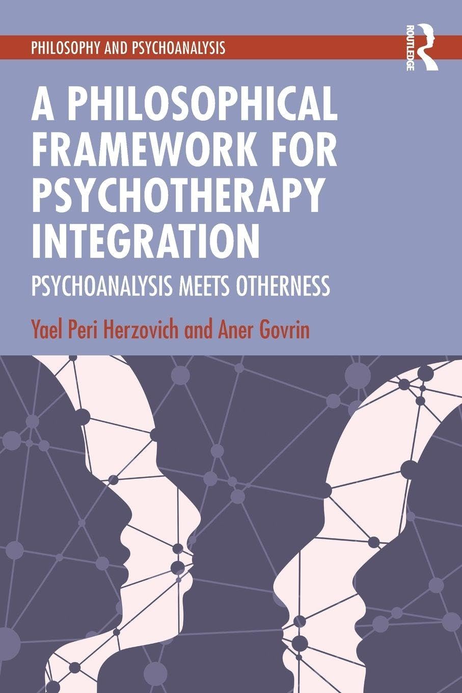 A Philosophical Framework for Psychotherapy Integration: Psychoanalysis Meets Otherness (Philosophy and Psychoanalysis)