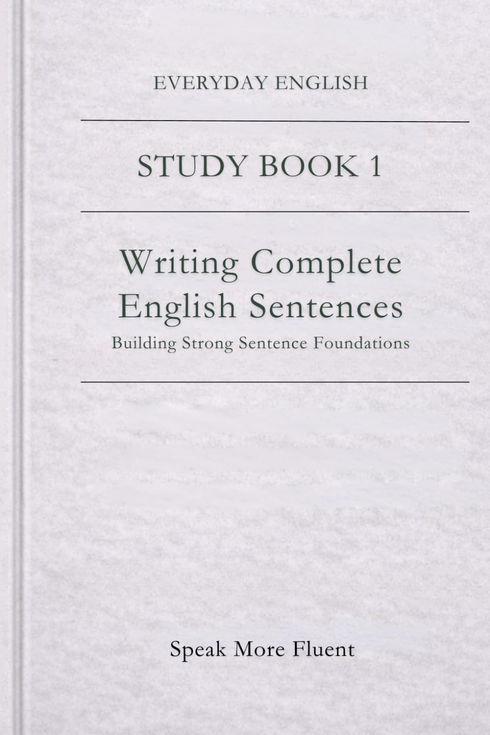 Everyday English: Writing Complete English Sentences: Building Strong Sentence Foundations (Everyday English – Study Book Series)