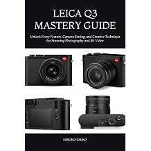 LEICA Q3 MASTERY GUIDE Unlock Every Feature, Camera Setting, and Creative Technique for Stunning Photography and 8K Video