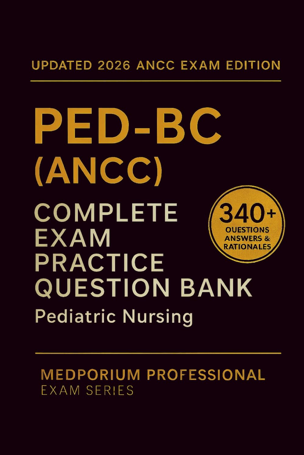 Complete PED-BC (ANCC) Exam Question Bank: Pediatric Nursing: 330+ Practice Questions with Answers & Rationales — Updated 2026 Edition