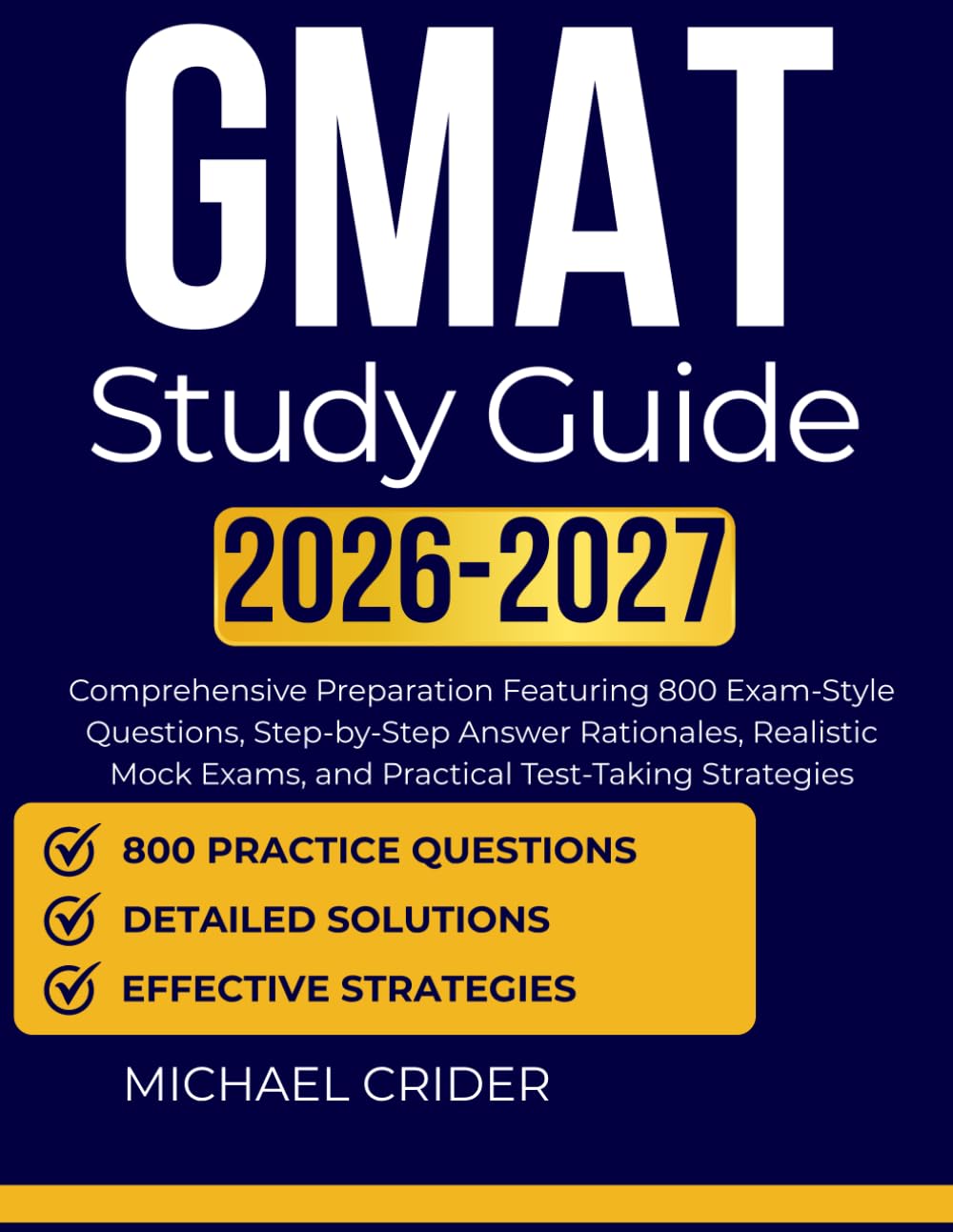 GMAT STUDY GUIDE 2026 2027: Comprehensive Preparation Featuring 800 Exam-Style Questions, Step-by-Step Answer Rationales, Realistic Mock Exams, and Practical Test-Taking Strategies