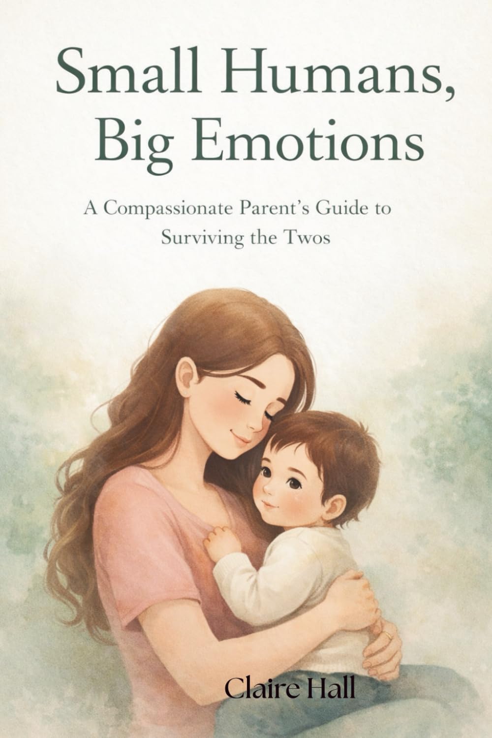 Small Human, Big Emotions: A Compassionate Parent’s Guide to Surviving the Twos