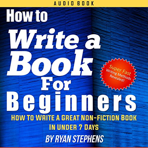 How to Write a Book for Beginners How to Write a Great NonFiction Book in Under 7 Days! (Audio