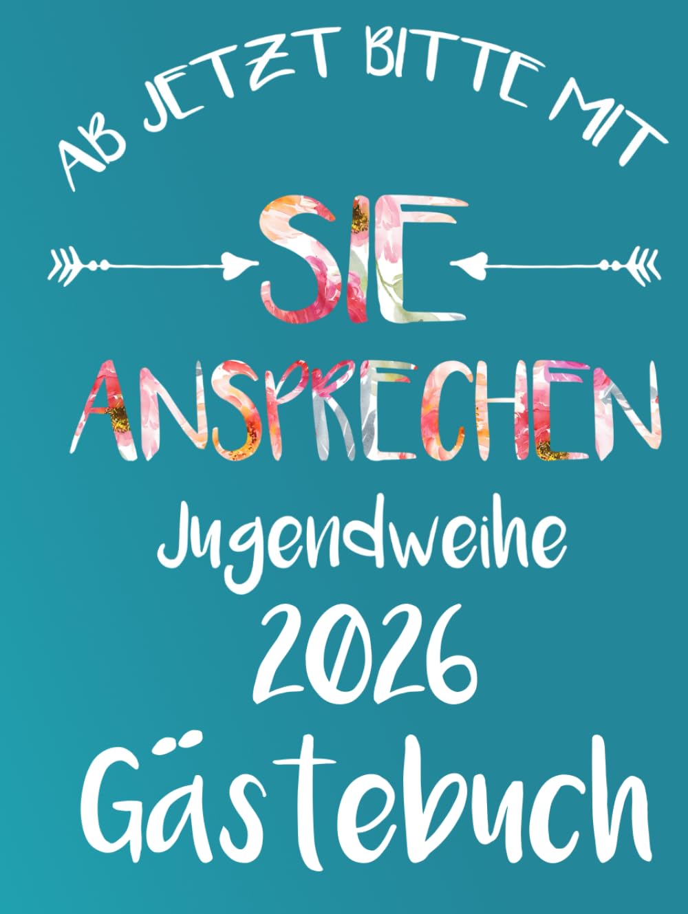 Ab jetzt bitte mit Sie ansprechen Jugendweihe 2023 Gästebuch: Buch für die Feier in der sich alle Gäste verewigen können mit einem schönen Spruch