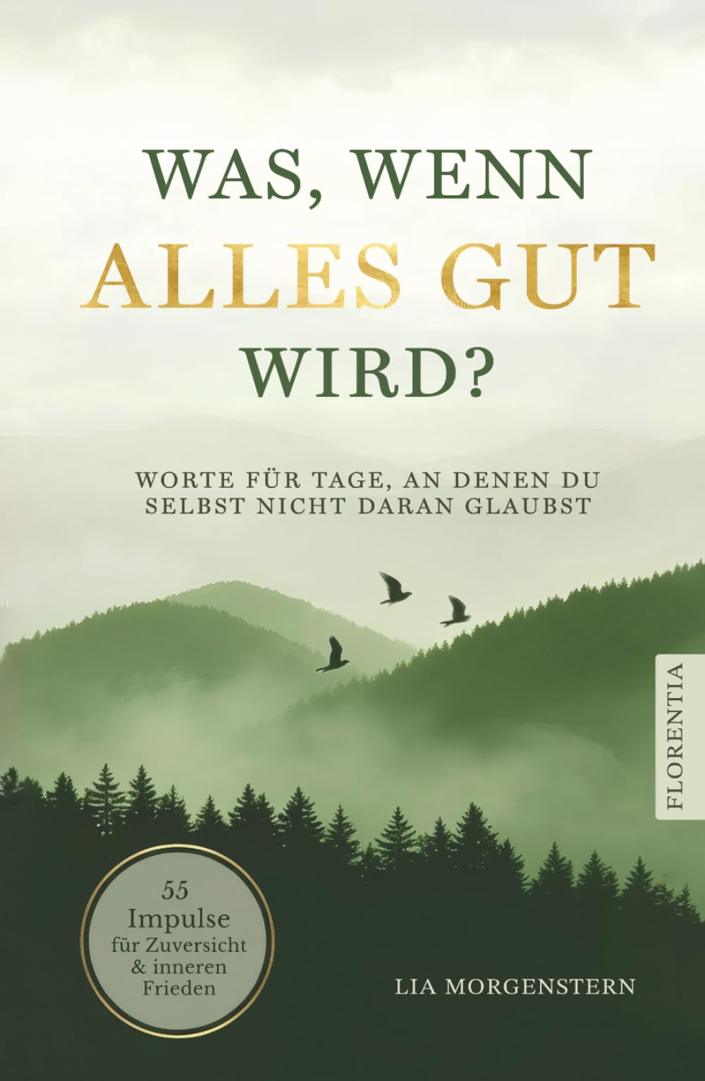 Was, wenn alles gut wird?: Worte für Tage, an denen du selbst nicht daran glaubst. 55 Impulse für Zuversicht und inneren Frieden