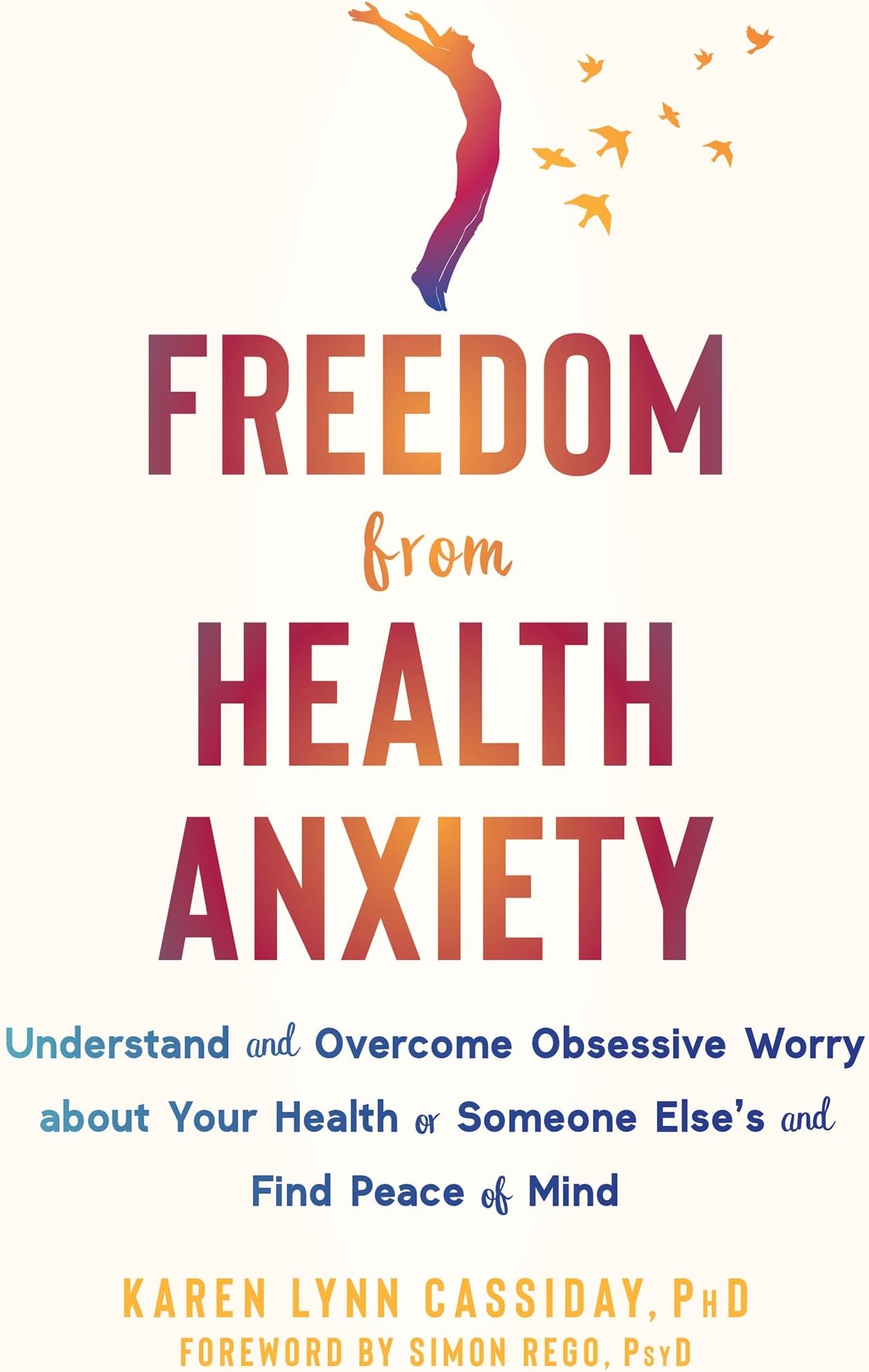 Freedom from Health Anxiety: Understand and Overcome Obsessive Worry about Your Health or Someone Else’s and Find Peace of Mind