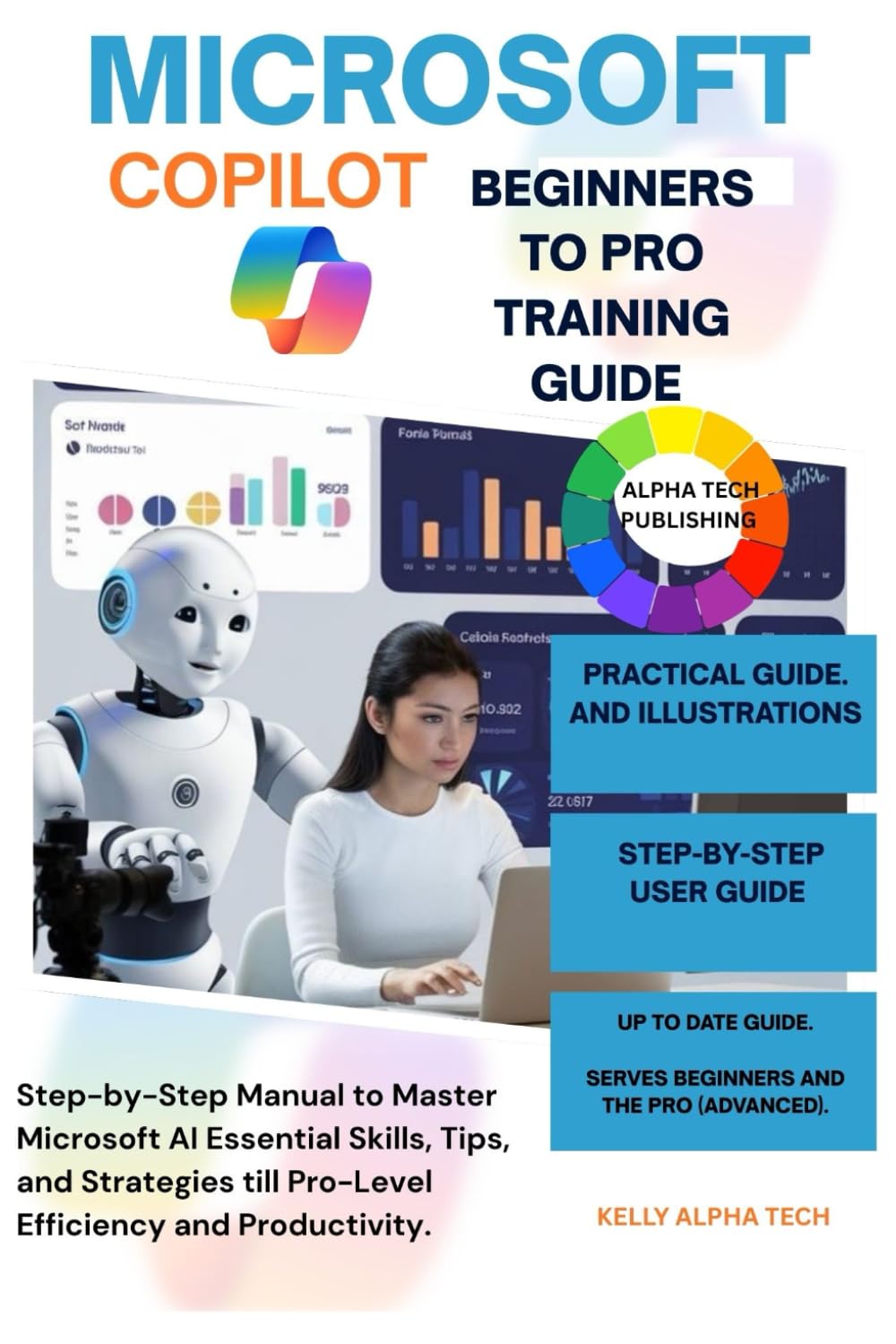 MICROSOFT COPILOT BEGINNERS TO PRO TRAINING GUIDE: Step-by-Step Manual to Master Microsoft AI Essential Skills, Tips, and Strategies till Pro-Level ... Productivity: 10 (Copilot Training Series)