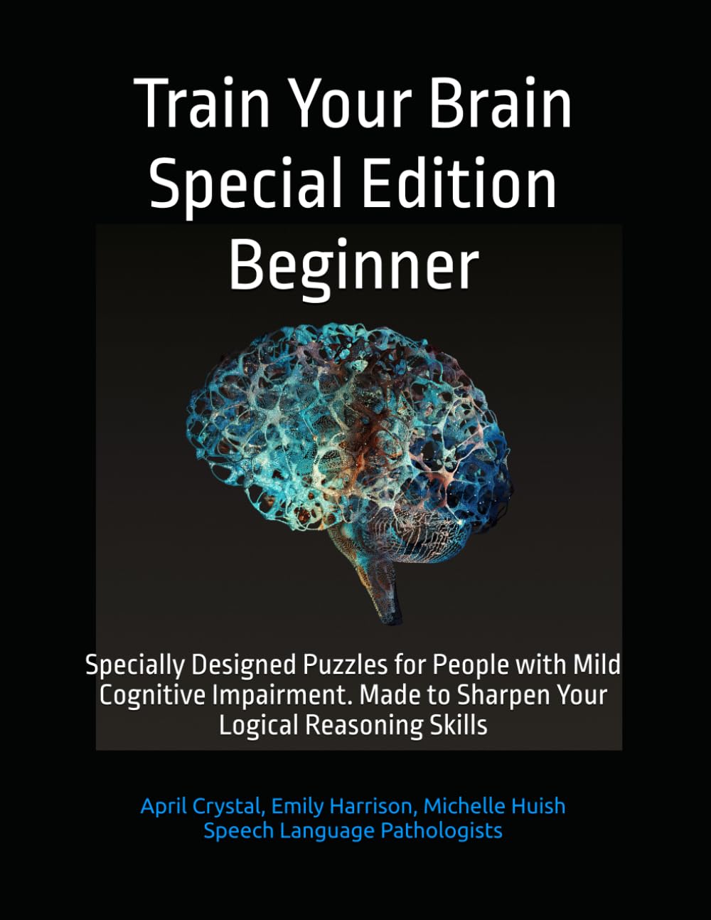 Train Your Brain Special Edition Beginner: Specially Designed Puzzles for People with Mild Cognitive Impairment. Made to Sharpen Your Logical Reasoning Skills