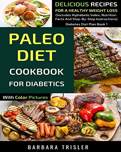 Paleo Diet Cookbook For Diabetics With Color Pictures: Delicious Recipes For A Healthy Weight Loss (Includes Alphabetic Index, Nutrition Facts And Step-By-Step Instructions) (Diabetes Diet Plan 1) Paleo Diet Cookbook For Diabetics With Color Pictures: Delicious Recipes For A Healthy Weight Loss (Includes Alphabetic Index, Nutrition Facts And Step-By-Step Instructions) (Diabetes Diet Plan 1)