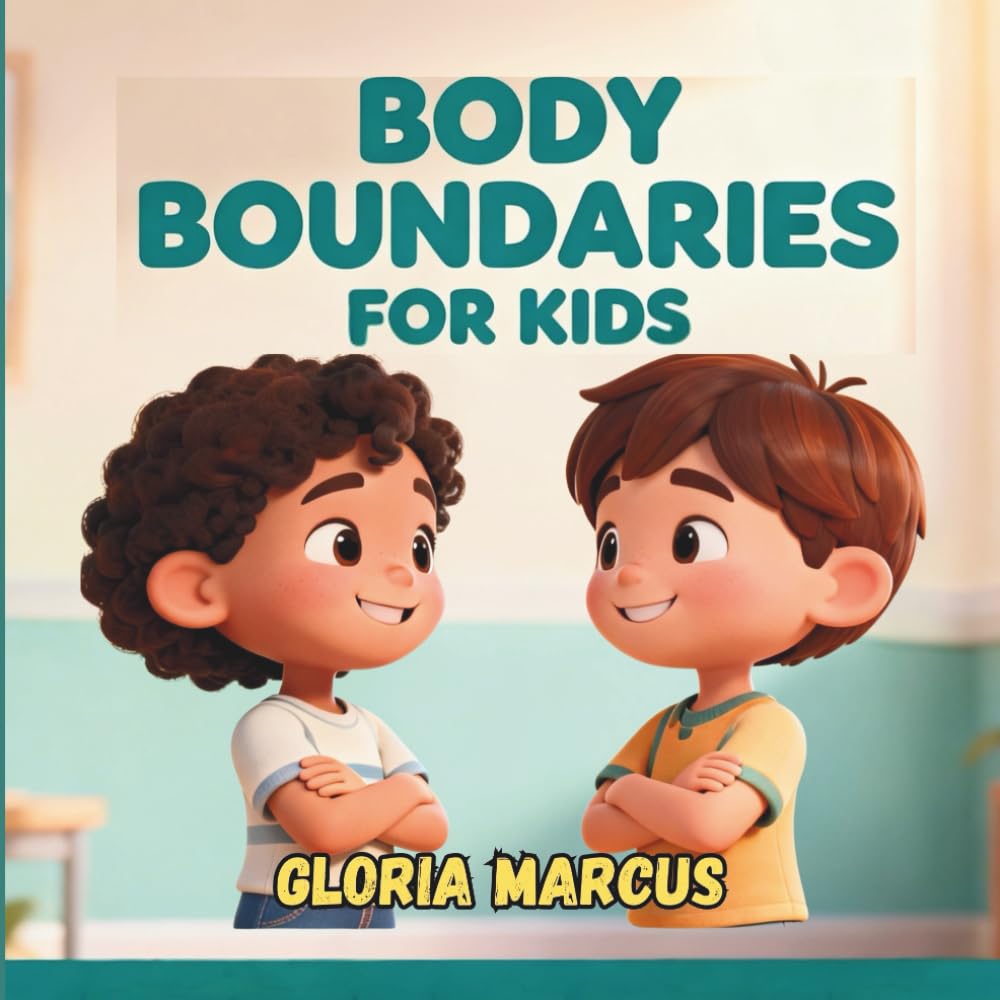 BODY BOUNDARIES FOR KIDS: Teaching Children About Body Boundaries, Body Safety, Private Parts, Consent, and Respect