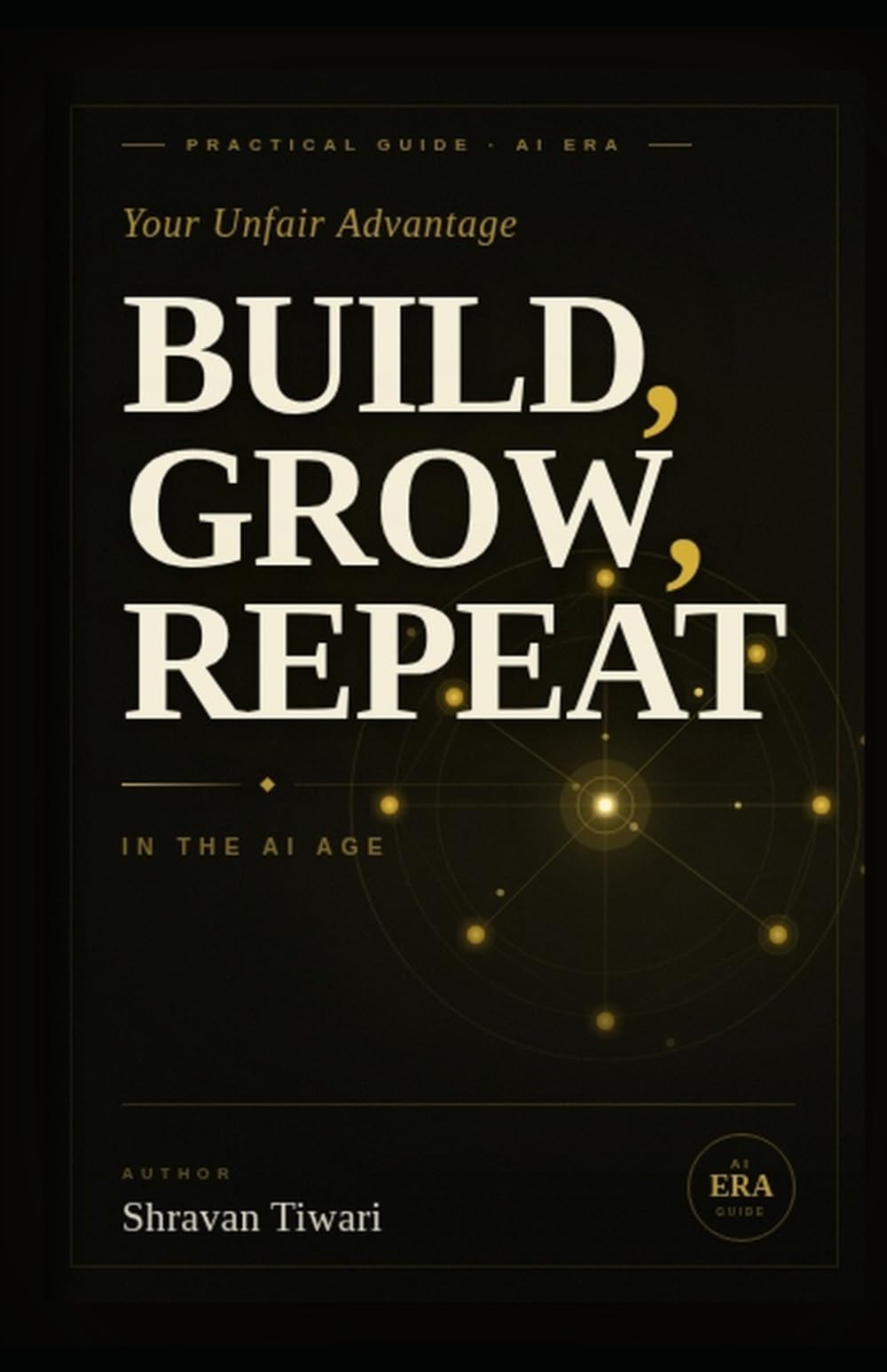 BUILD, GROW, REPEAT: Your Unfair Advantage in the AI Age