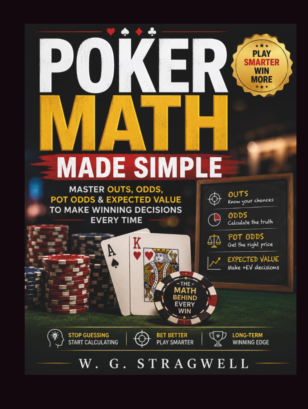 Poker Math Made Simple: Master Outs, Odds, Pot Odds & Expected Value To Make Winning Decisions Every Time