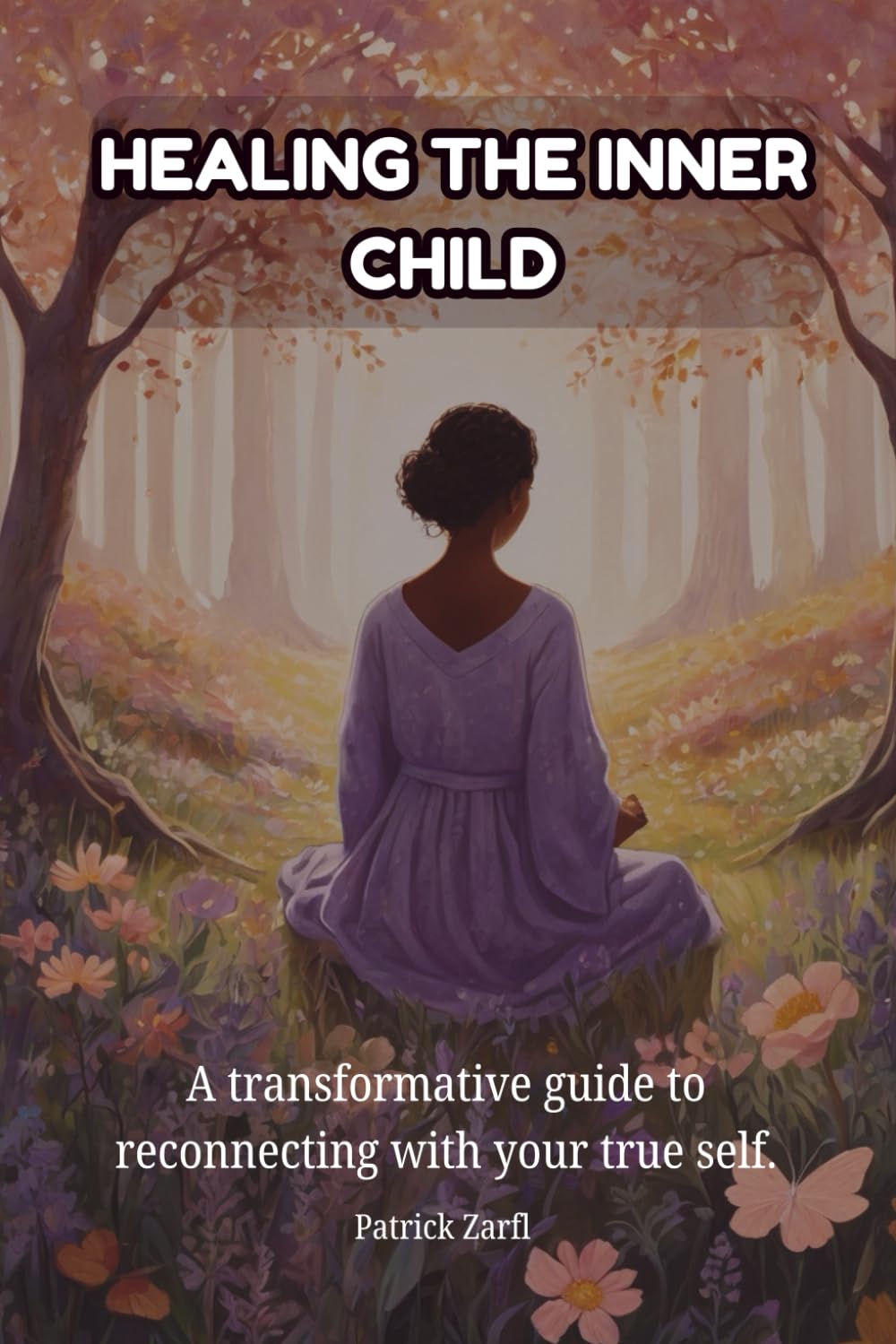 HEALING THE INNER CHILD: A transformative guide to reconnecting with your true self.