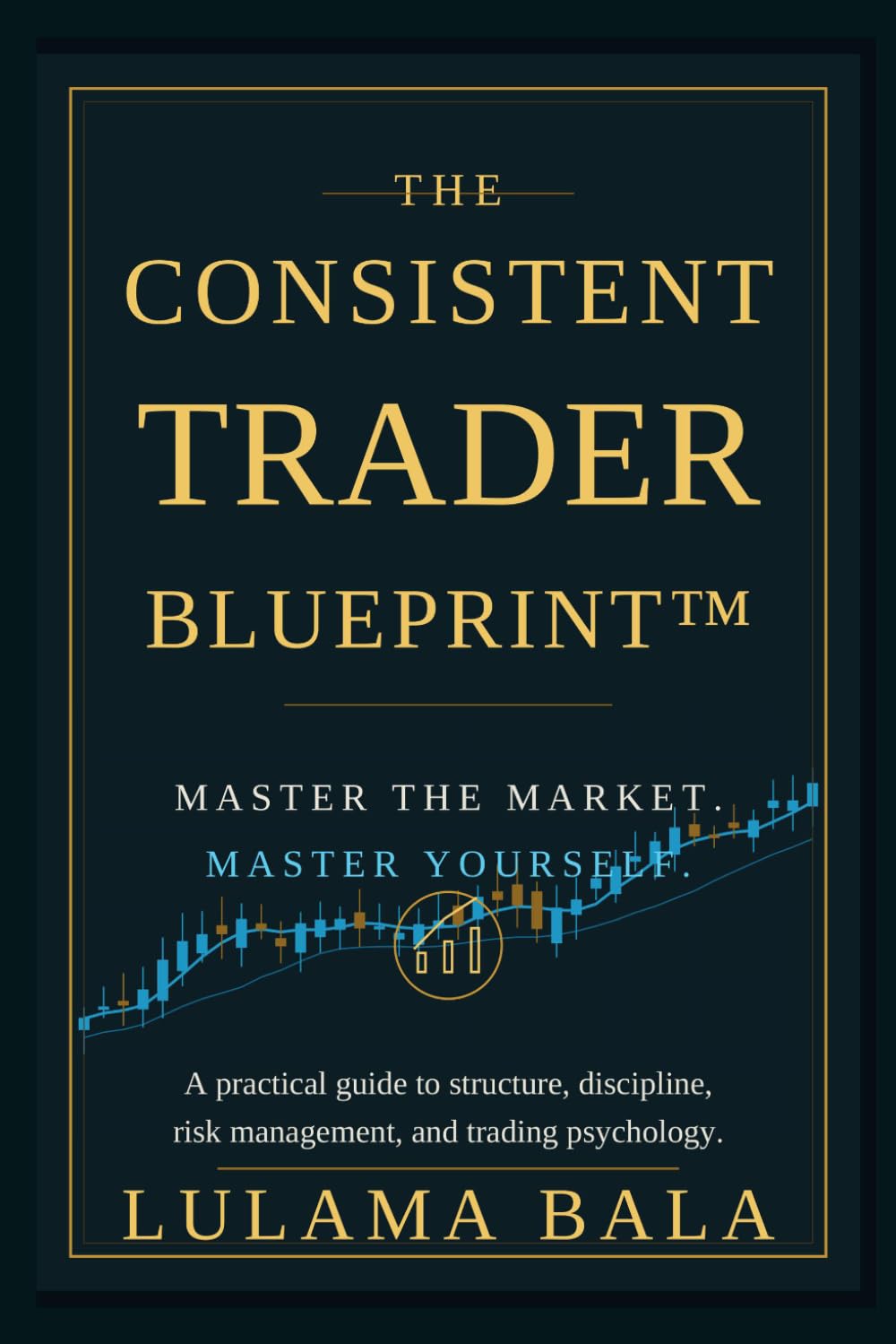 The Consistent Trader Blueprint™: Master the Market. Master Yourself.
