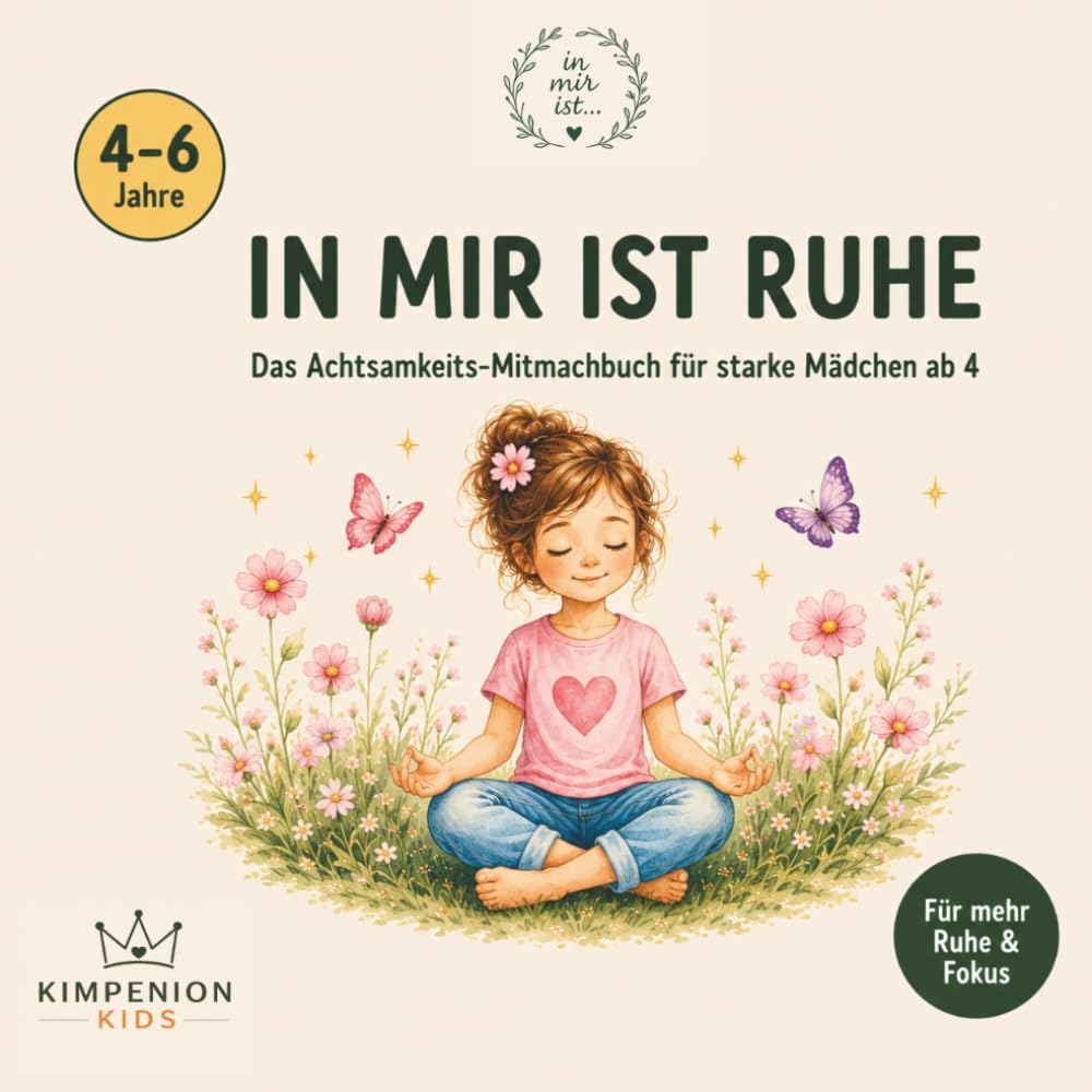 IN MIR IST RUHE Das Achtsamkeits-Malbuch für starke Mädchen: Mit Übungen für Konzentration, Fokus und innere Ruhe – Für Mädchen von 4–6 Jahren (IN MIR IST RUHE – Die Achtsamkeits-Reihe für Kinder)