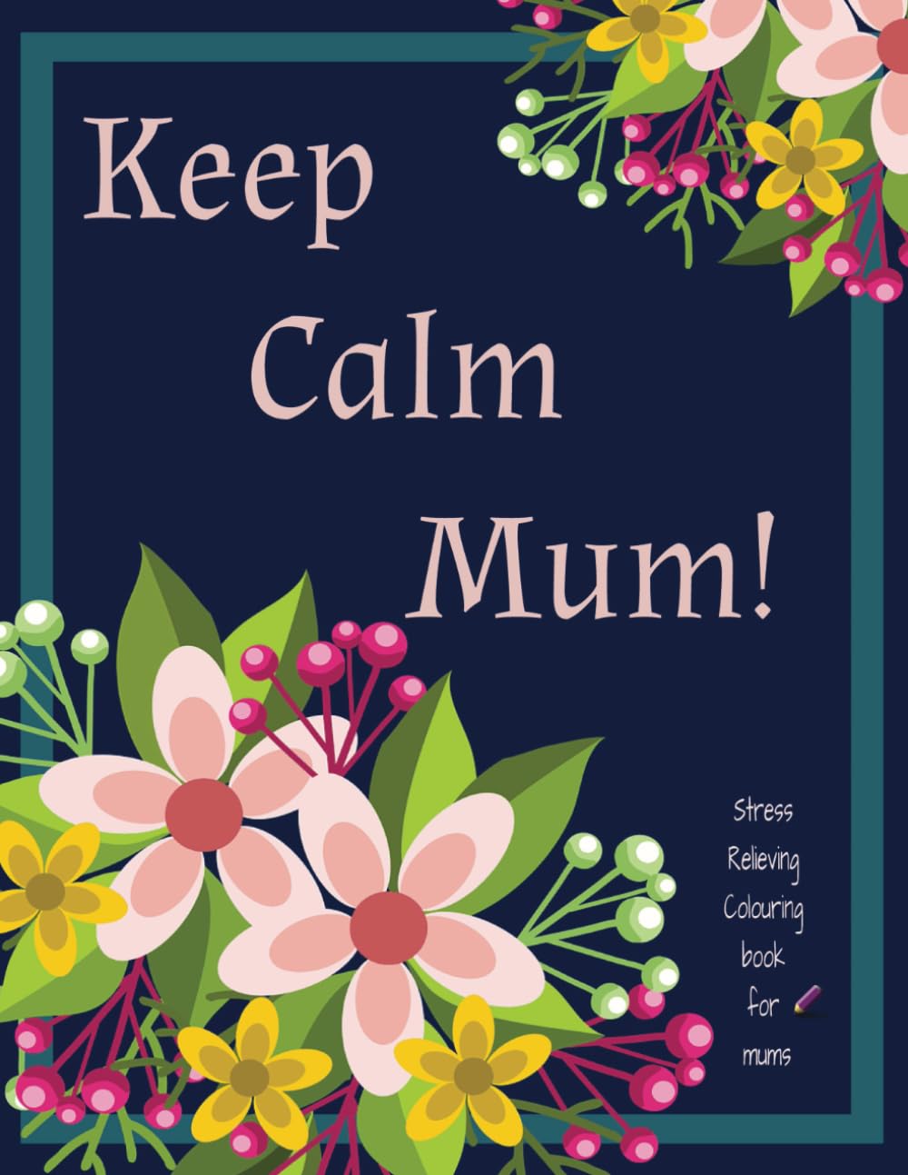 Calming colouring book for mums, stress relieving quotes 'Keep calm mum': stress relieving, calming colouring book.