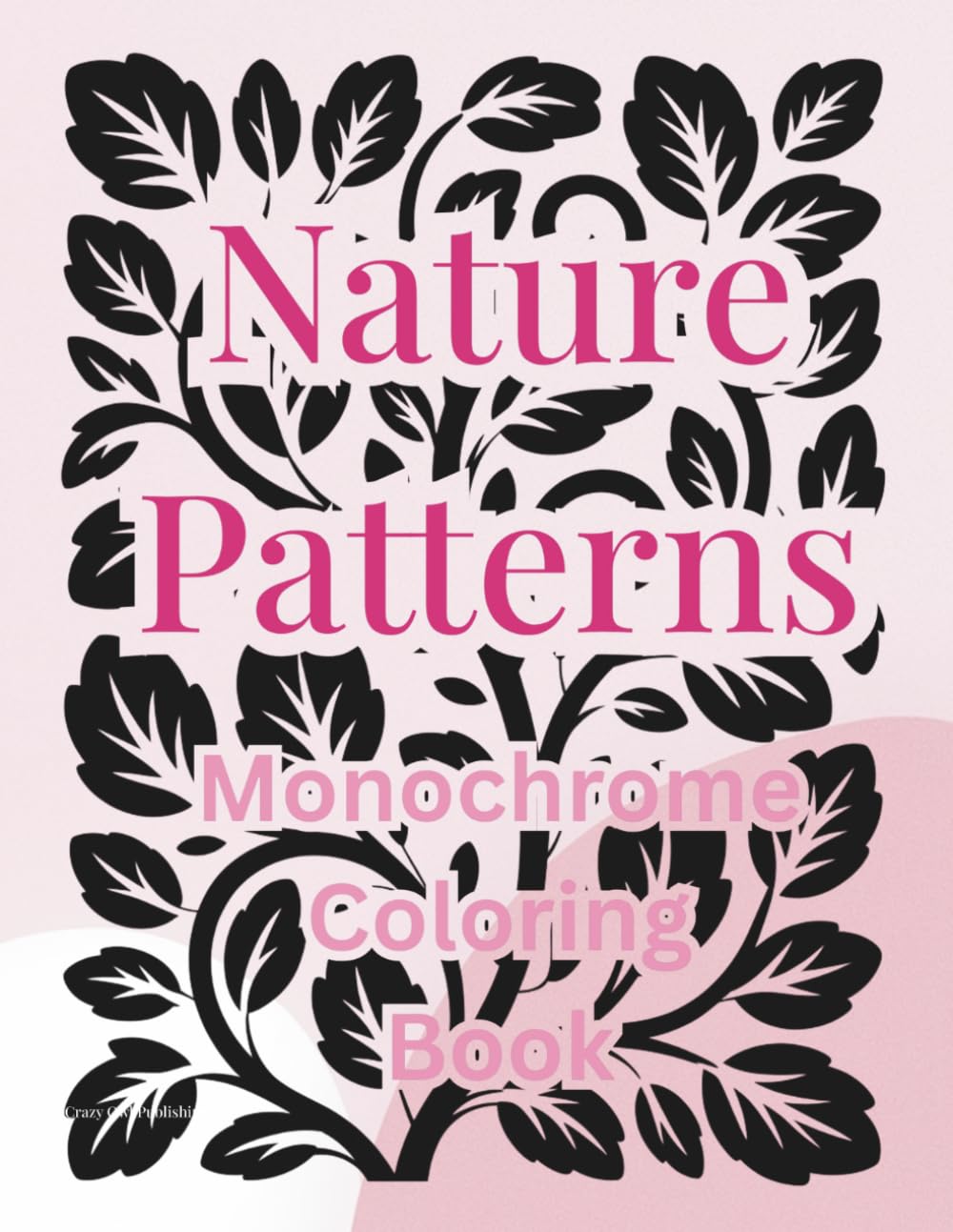 Nature Patterns Coloring Book for Adults: 260 Monochrome Designs for Relaxation, Mindfulness and Stress Relief