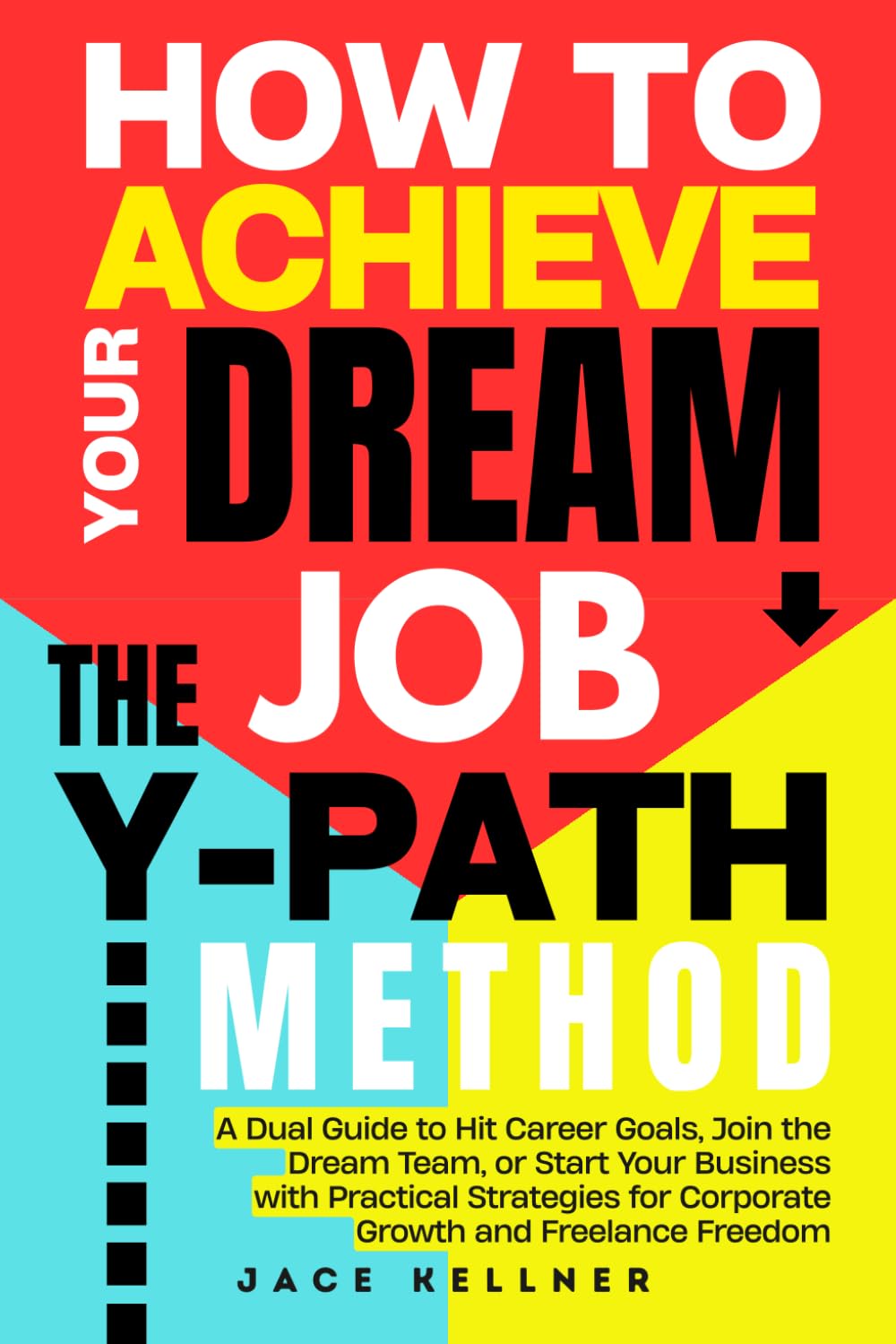 How to Achieve Your DREAM JOB - The Y-PATH Method: A Dual Guide to Hit Career Goals, Join the Dream Team, or Start Your Business with Practical Strategies for Corporate Growth and Freelance Freedom