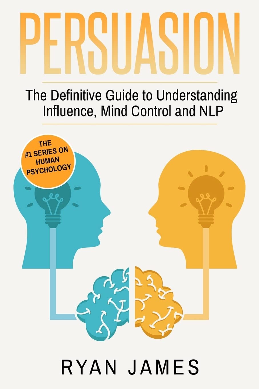 Persuasion: The Definitive Guide to Understanding Influence, Mindcontrol and NLP: Volume 1 (Persuasion Series)