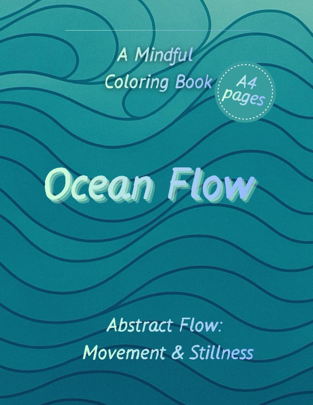 Ocean Flow. A Mindful Coloring Book: Abstract Flow: Movement & Stillness – Vol. 1