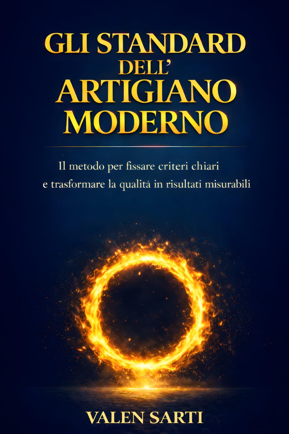 Gli Standard dell’Artigiano Moderno: Il metodo per fissare criteri chiari e trasformare la qualità in risultati misurabili (La Via dell’Artigiano Moderno)