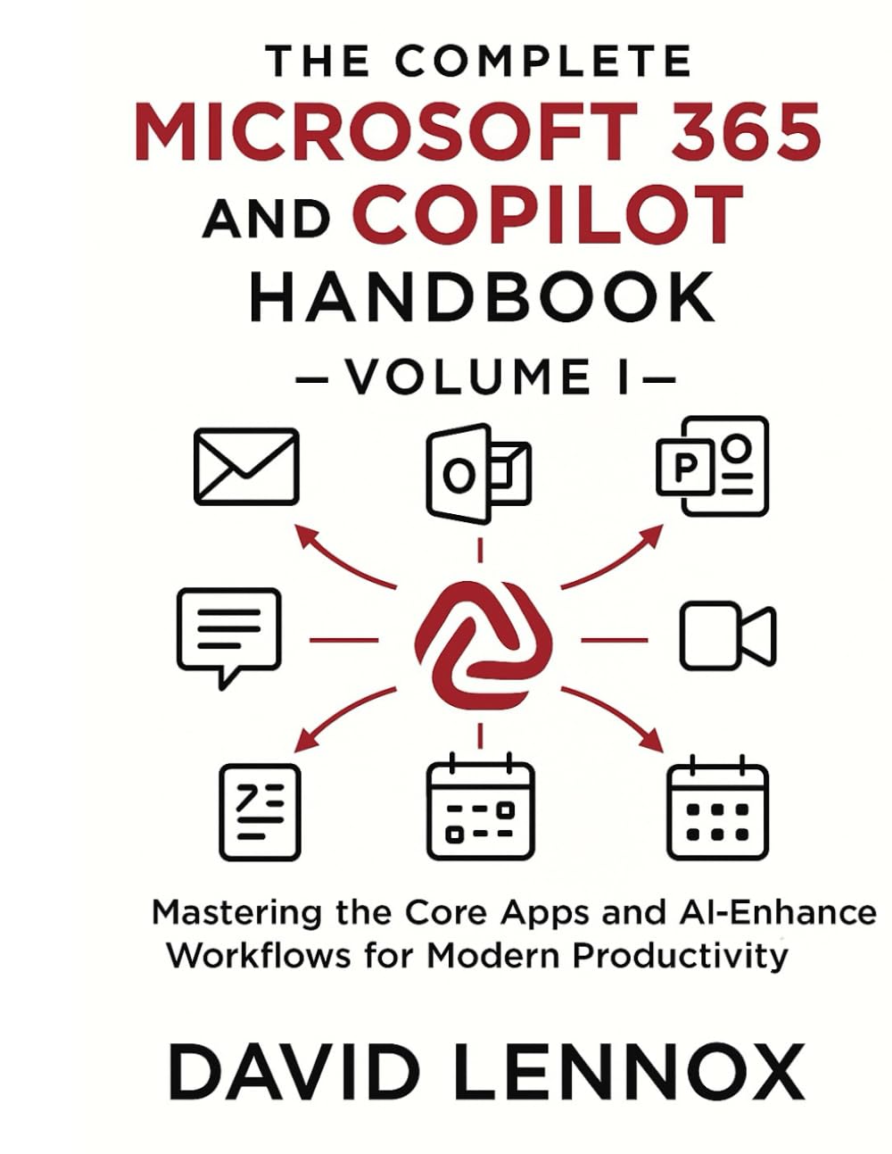 The Complete Microsoft 365 and Copilot Handbook – Volume I: Mastering the Core Apps and AI-Enhanced Workflows for Modern Productivity (Microsoft 365 ... Productivity to Advanced AI Automation)