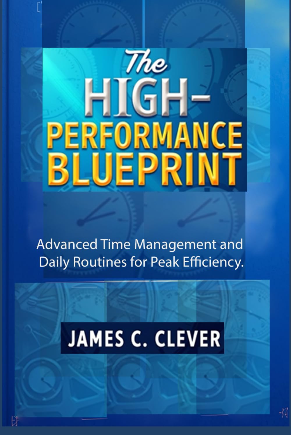 The High-Performance Blueprint: Advanced Time Management and Daily Routines for Peak Efficiency.