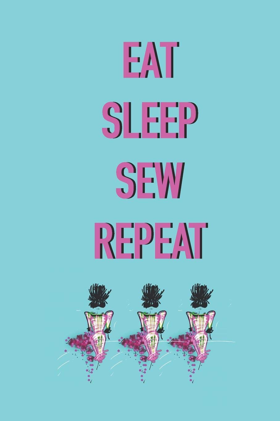 Eat Sleep Sew Repeat: Stylishly illustrated little notebook to accompany you on all your sewing projects.