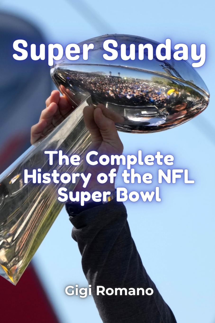 Super Sunday: The Complete History of the NFL Super Bowl