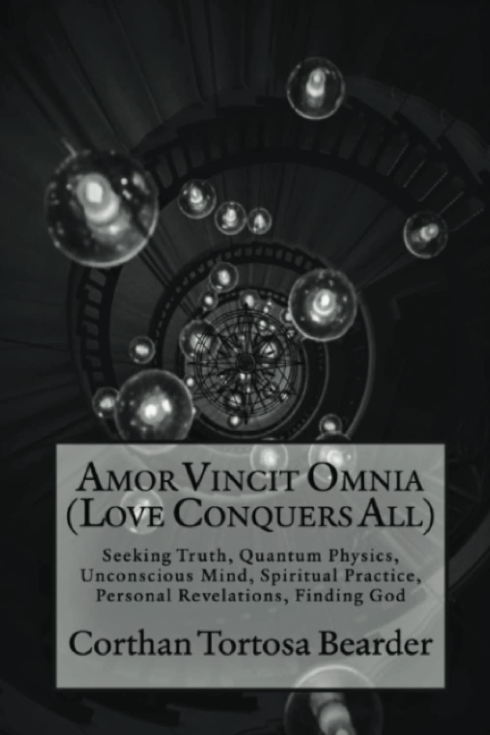 Amor Vincit Omnia - Love Conquers All: Seeking Truth, Quantum Physics, Spiritual Practice, Unconscious Mind, Personal Revelations, Finding God