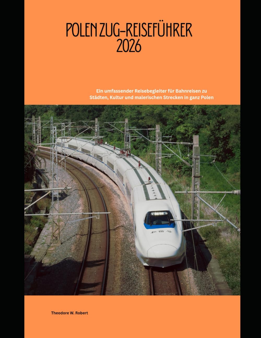 Polen Zug-Reiseführer 2026: Ein umfassender Reisebegleiter für Bahnreisen zu Städten, Kultur und malerischen Strecken in ganz Polen (Train Travel Guide)