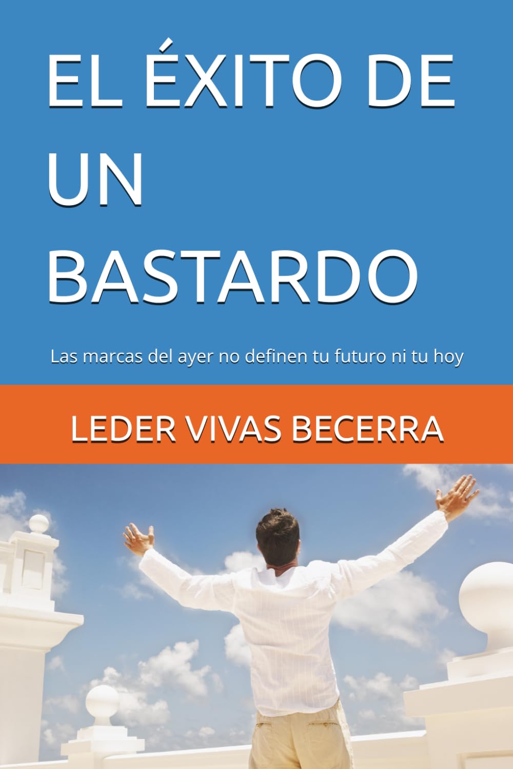 EL ÉXITO DE UN BASTARDO: Las marcas del ayer no definen tu futuro ni tu hoy