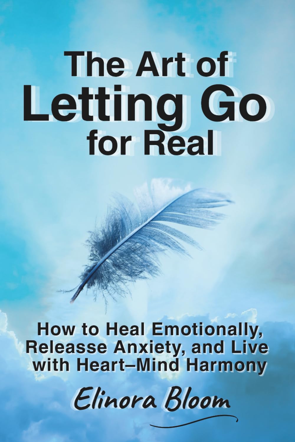 The Art of Letting Go for Real: How to Heal Emotionally, Release Anxiety, and Live in Heart–Mind Harmony (The Conscious Transformation Series)