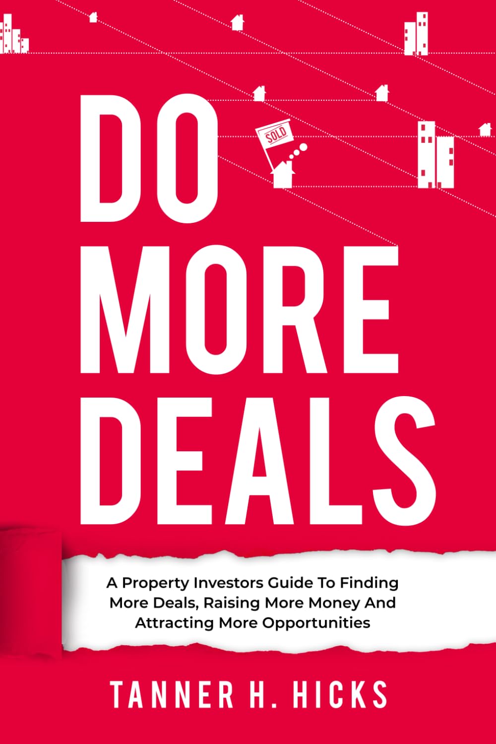Do More Deals: A Property Investors Guide To Finding More Deals, Raising More Money and Attracting More Opportunities